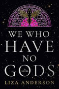 We Who Have No Gods by Liza Anderson