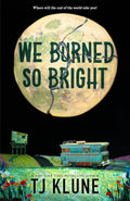 We Burned So Bright by T.J. Klune